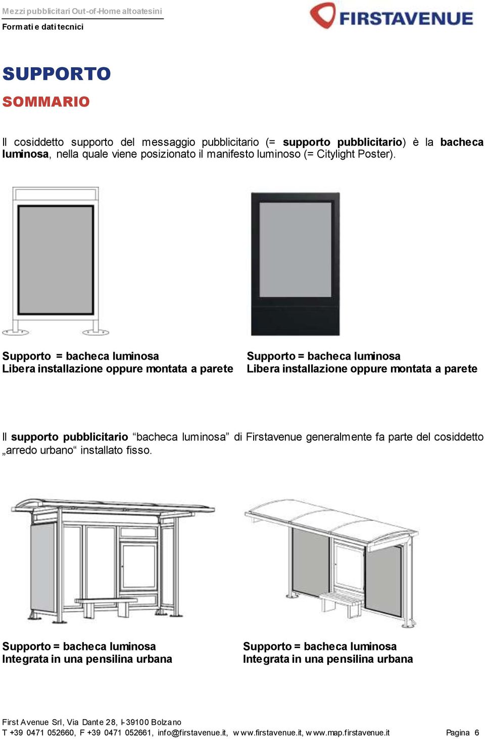 Supporto = bacheca luminosa Libera installazione oppure montata a parete Supporto = bacheca luminosa Libera installazione oppure montata a parete Il supporto pubblicitario