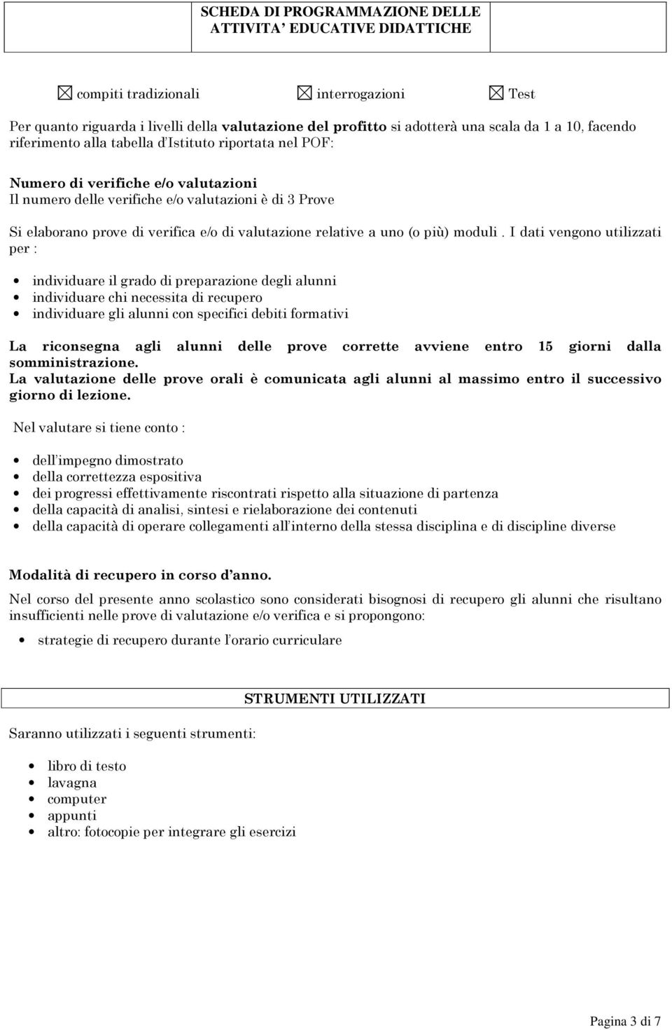 I dati vengono utilizzati per : individuare il grado di preparazione degli alunni individuare chi necessita di recupero individuare gli alunni con specifici debiti formativi La riconsegna agli alunni