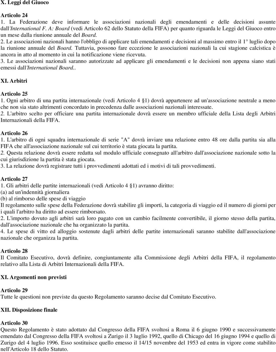 Le associazioni nazionali hanno l'obbligo di applicare tali emendamenti e decisioni al massimo entro il 1 luglio dopo la riunione annuale del Board.