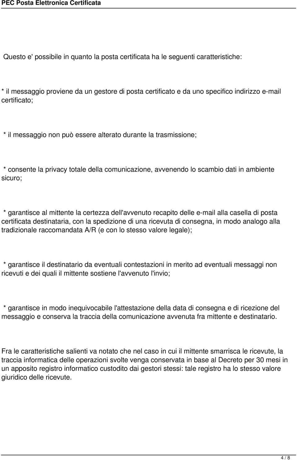 dell'avvenuto recapito delle e-mail alla casella di posta certificata destinataria, con la spedizione di una ricevuta di consegna, in modo analogo alla tradizionale raccomandata A/R (e con lo stesso