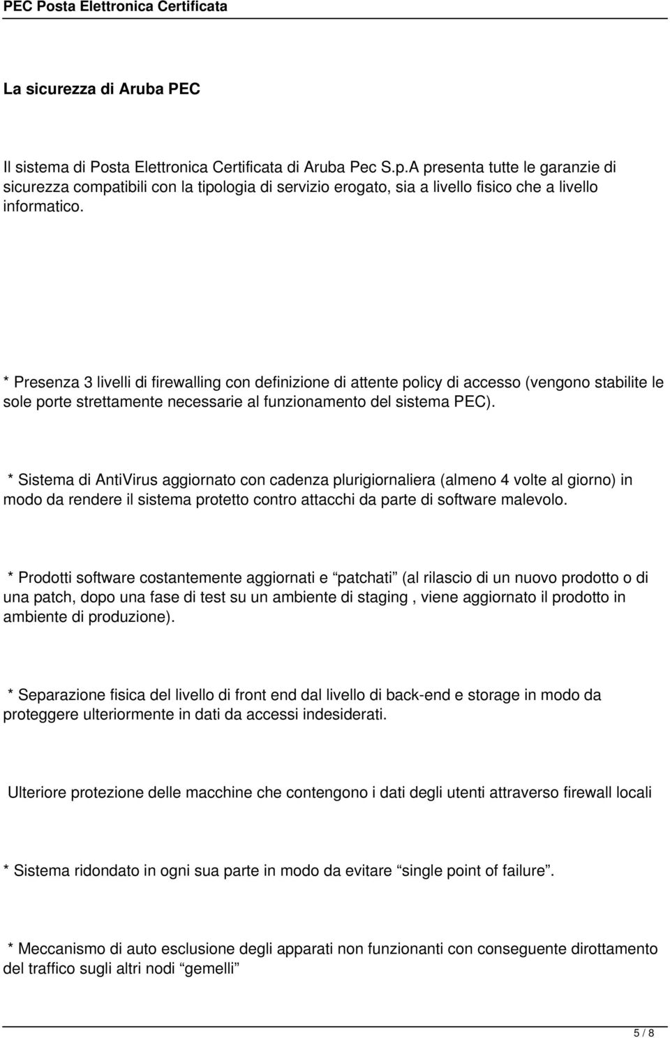 * Presenza 3 livelli di firewalling con definizione di attente policy di accesso (vengono stabilite le sole porte strettamente necessarie al funzionamento del sistema PEC).