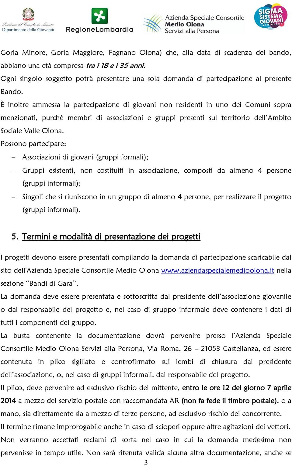 È inoltre ammessa la partecipazione di giovani non residenti in uno dei Comuni sopra menzionati, purchè membri di associazioni e gruppi presenti sul territorio dell Ambito Sociale Valle Olona.