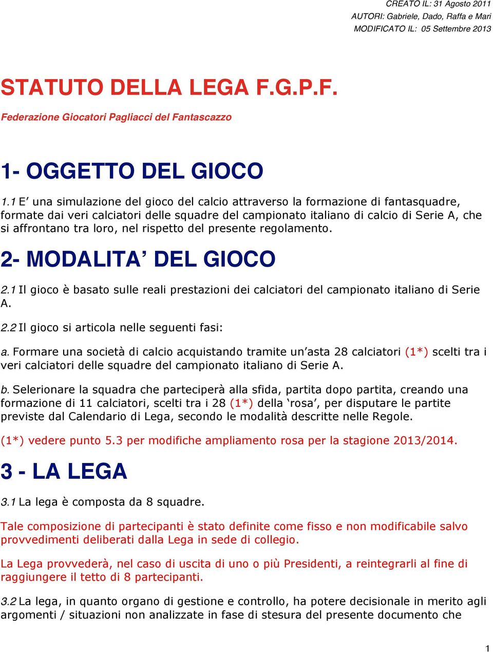 nel rispetto del presente regolamento. 2- MODALITA DEL GIOCO 2.1 Il gioco è basato sulle reali prestazioni dei calciatori del campionato italiano di Serie A. 2.2 Il gioco si articola nelle seguenti fasi: a.