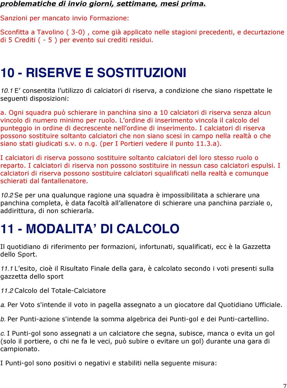 10 - RISERVE E SOSTITUZIONI 10.1 E consentita l utilizzo di calciatori di riserva, a condizione che siano rispettate le seguenti disposizioni: a.