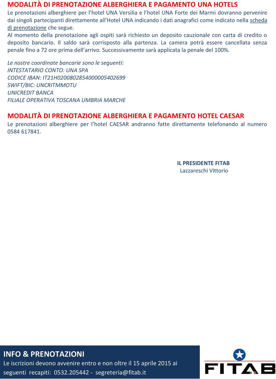 Al momento della prenotazione agli ospiti sarà richiesto un deposito cauzionale con carta di credito o deposito bancario. Il saldo sarà corrisposto alla partenza.