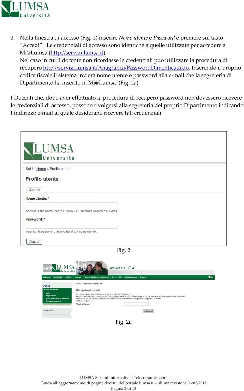 (Fig. 2a) I Docenti che, dopo aver effettuato la procedura di recupero password non dovessero ricevere le credenziali di accesso, possono rivolgersi alla segreteria del proprio Dipartimento indicando