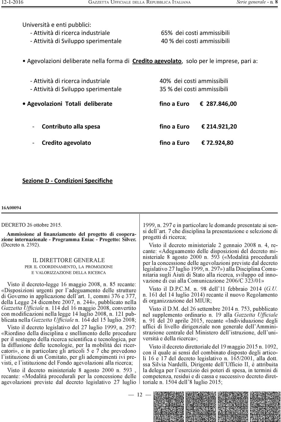 Euro 287.846,00 Contributo alla spesa fino a Euro 214.921,20 Credito agevolato fino a Euro 72.924,80 Sezione D Condizioni Specifiche 16A00094 DECRETO 26 ottobre 2015.