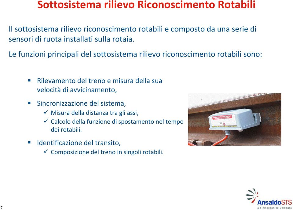 Le funzioni principali del sottosistema rilievo riconoscimento rotabili sono: Rilevamento del treno e misura della sua velocità