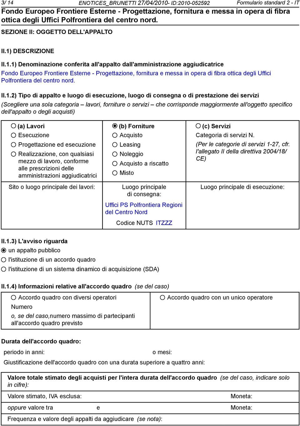 specifico dell'appalto o degli acquisti) (a) Lavori (b) Forniture (c) Servizi Esecuzione Progettazione ed esecuzione Realizzazione, con qualsiasi mezzo di lavoro, conforme alle prescrizioni delle