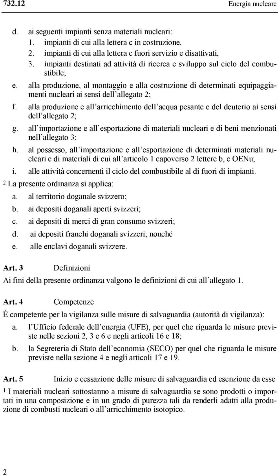 alla produzione, al montaggio e alla costruzione di determinati equipaggiamenti nucleari ai sensi dell allegato 2; f.