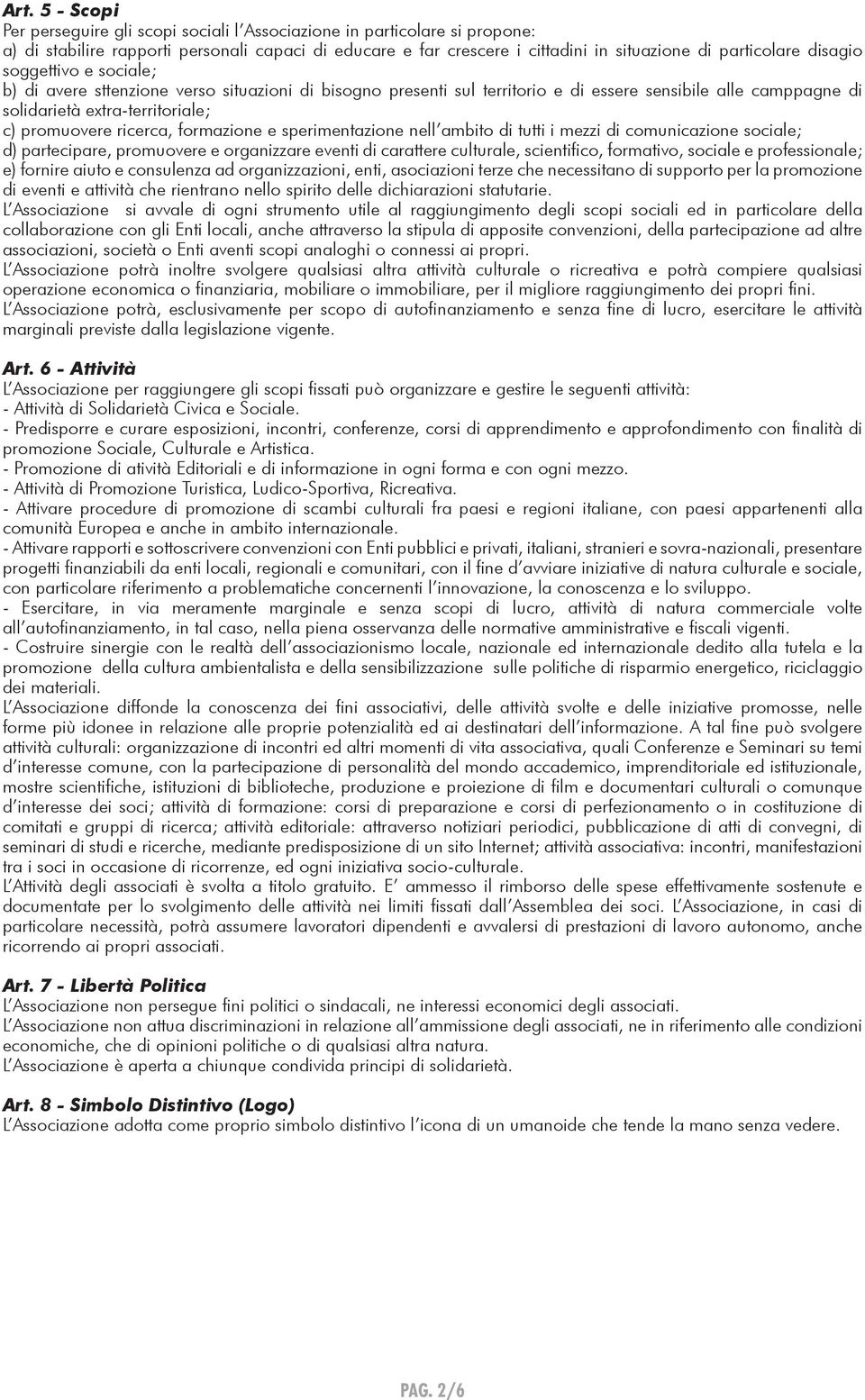 formazione e sperimentazione nell ambito di tutti i mezzi di comunicazione sociale; d) partecipare, promuovere e organizzare eventi di carattere culturale, scientifico, formativo, sociale e