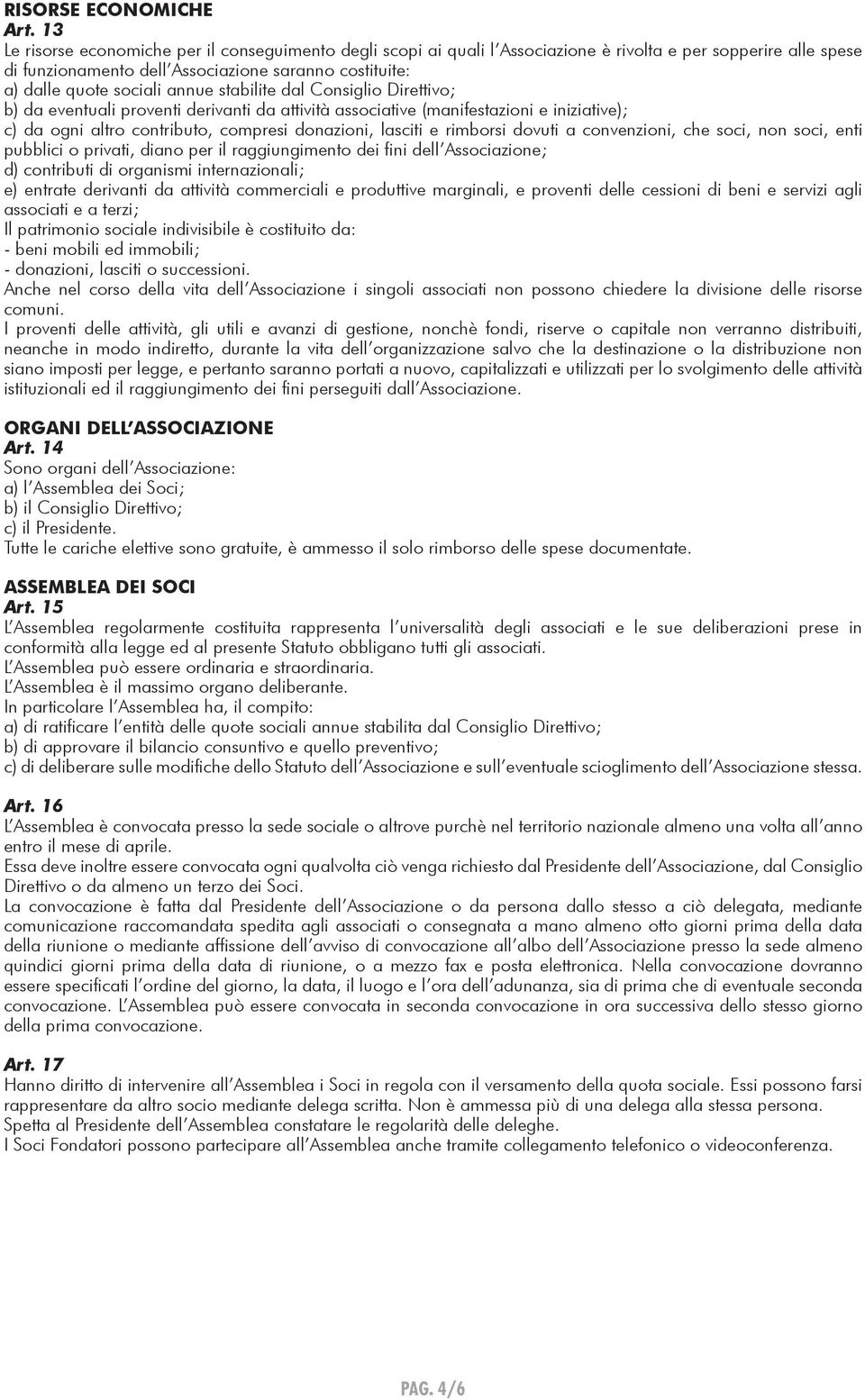 annue stabilite dal Consiglio Direttivo; b) da eventuali proventi derivanti da attività associative (manifestazioni e iniziative); c) da ogni altro contributo, compresi donazioni, lasciti e rimborsi