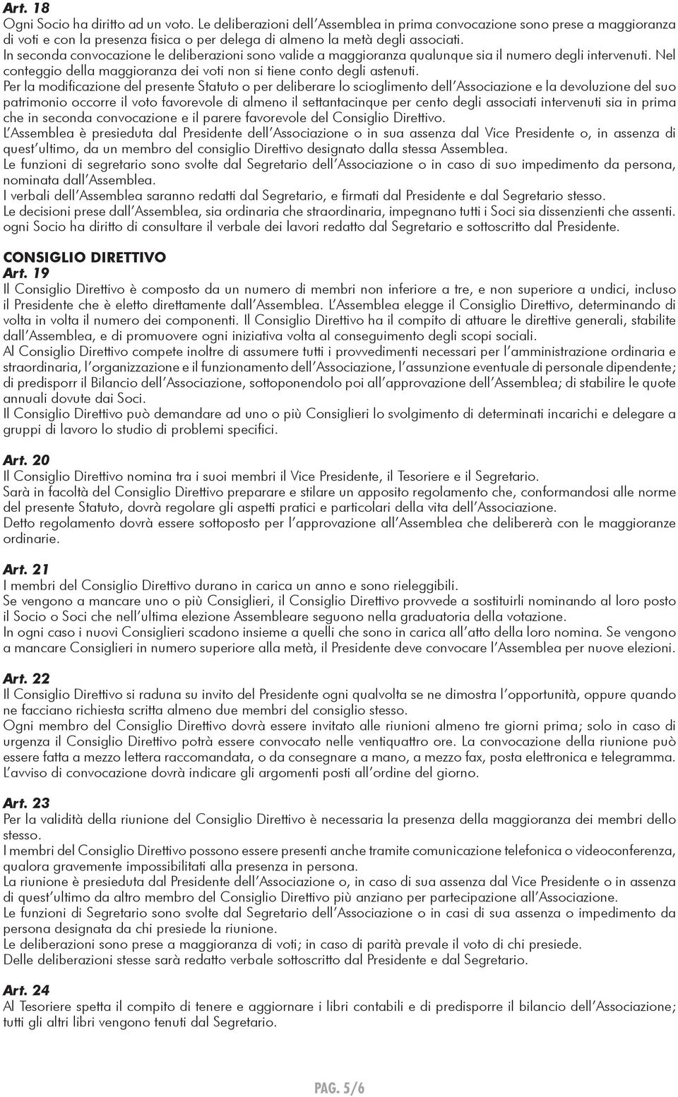 In seconda convocazione le deliberazioni sono valide a maggioranza qualunque sia il numero degli intervenuti. Nel conteggio della maggioranza dei voti non si tiene conto degli astenuti.