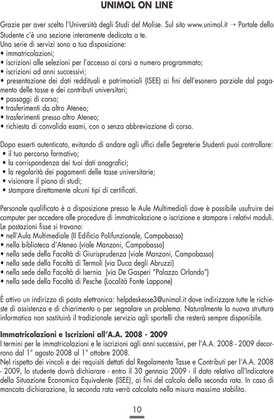 e patrimoniali (ISEE) ai fini dell esonero parziale dal pagamento delle tasse e dei contributi universitari; passaggi di corso; trasferimenti da altro Ateneo; trasferimenti presso altro Ateneo;