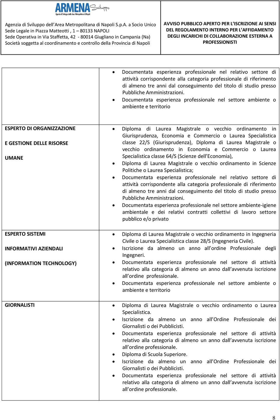 ESPERTO DI ORGANIZZAZIONE E GESTIONE DELLE RISORSE UMANE Diploma di Laurea Magistrale o vecchio ordinamento in Giurisprudenza, Economia e Commercio o Laurea Specialistica classe 22/S