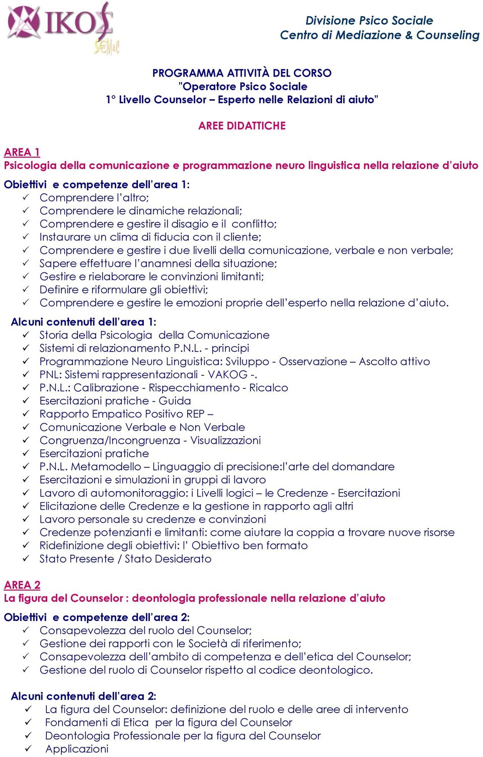 con il cliente; Comprendere e gestire i due livelli della comunicazione, verbale e non verbale; Sapere effettuare l anamnesi della situazione; Gestire e rielaborare le convinzioni limitanti; Definire