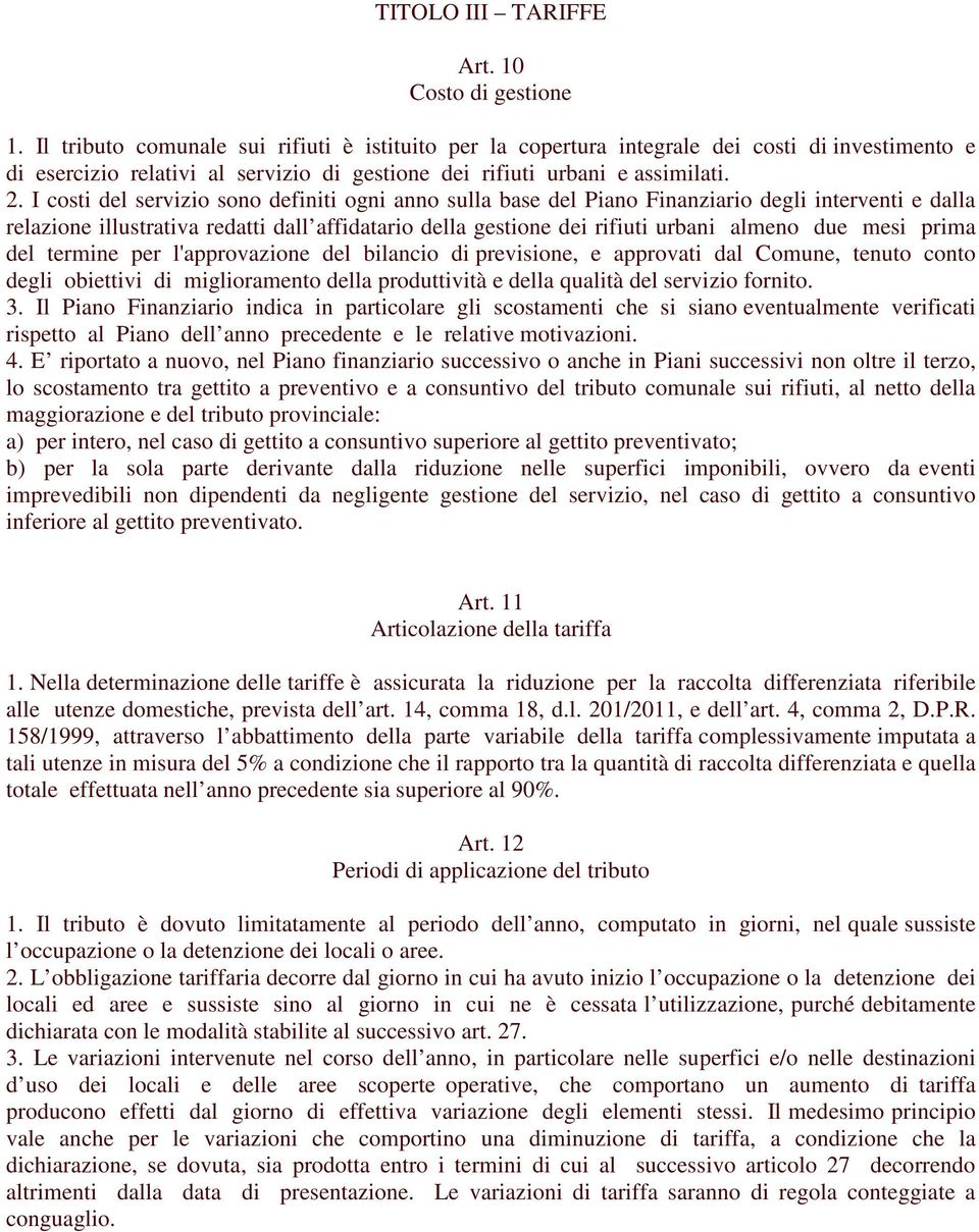 I costi del servizio sono definiti ogni anno sulla base del Piano Finanziario degli interventi e dalla relazione illustrativa redatti dall affidatario della gestione dei rifiuti urbani almeno due