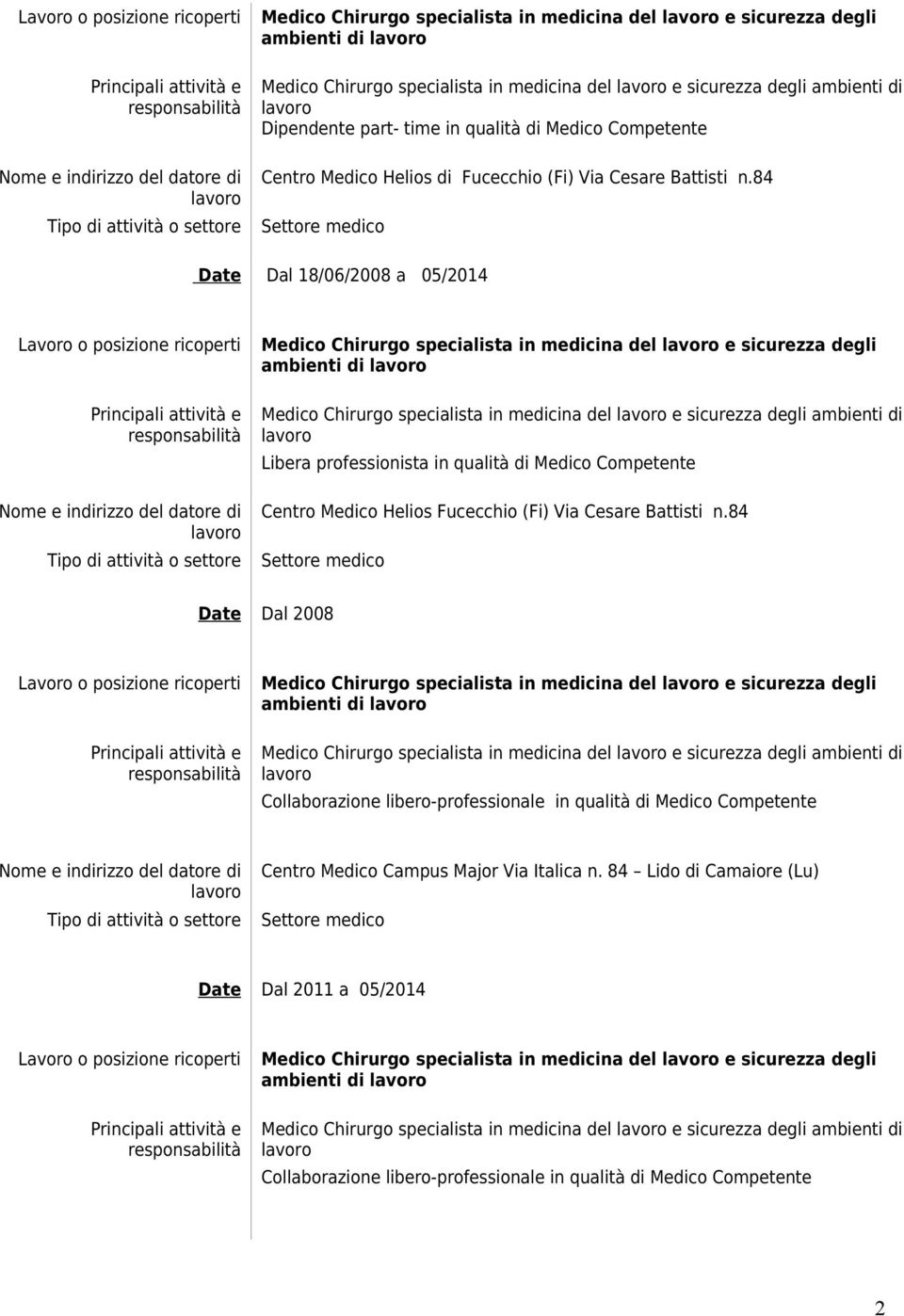 84 Date Dal 18/06/2008 a 05/2014 Medico Chirurgo specialista in medicina del e sicurezza degli ambienti di Medico Chirurgo specialista in medicina del e sicurezza degli ambienti di Centro Medico