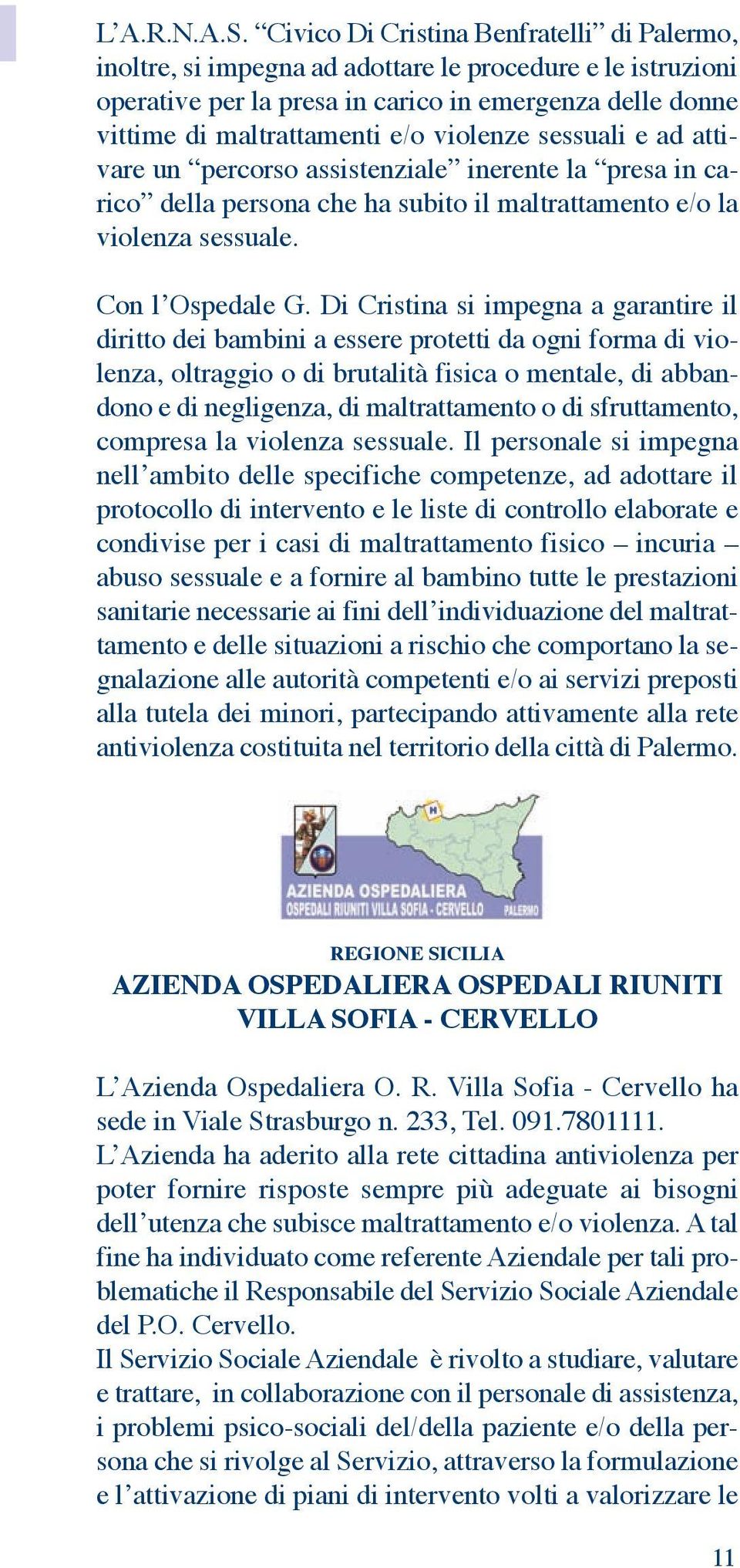 violenze sessuali e ad attivare un percorso assistenziale inerente la presa in carico della persona che ha subito il maltrattamento e/o la violenza sessuale. Con l Ospedale G.