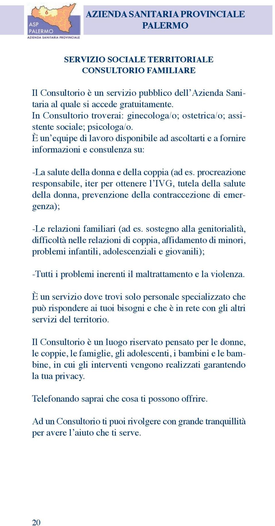 È un equipe di lavoro disponibile ad ascoltarti e a fornire informazioni e consulenza su: -La salute della donna e della coppia (ad es.