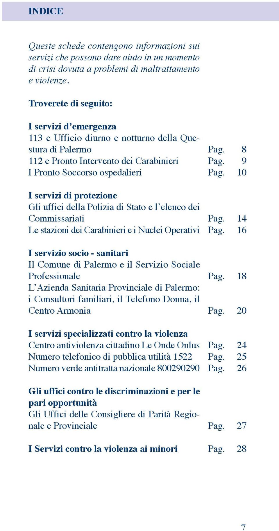 uffici della Polizia di Stato e l elenco dei Commissariati Le stazioni dei Carabinieri e i Nuclei Operativi I servizio socio - sanitari Il Comune di Palermo e il Servizio Sociale Professionale L