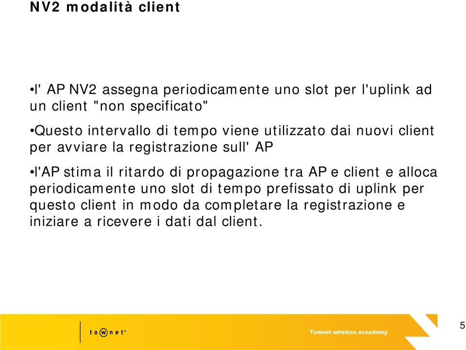 stima il ritardo di propagazione tra AP e client e alloca periodicamente uno slot di tempo prefissato di