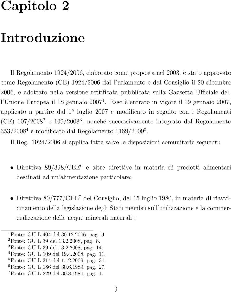 Esso è entrato in vigore il 19 gennaio 2007, applicato a partire dal 1 luglio 2007 e modificato in seguito con i Regolamenti (CE) 107/2008 2 e 109/2008 3, nonché successivamente integrato dal