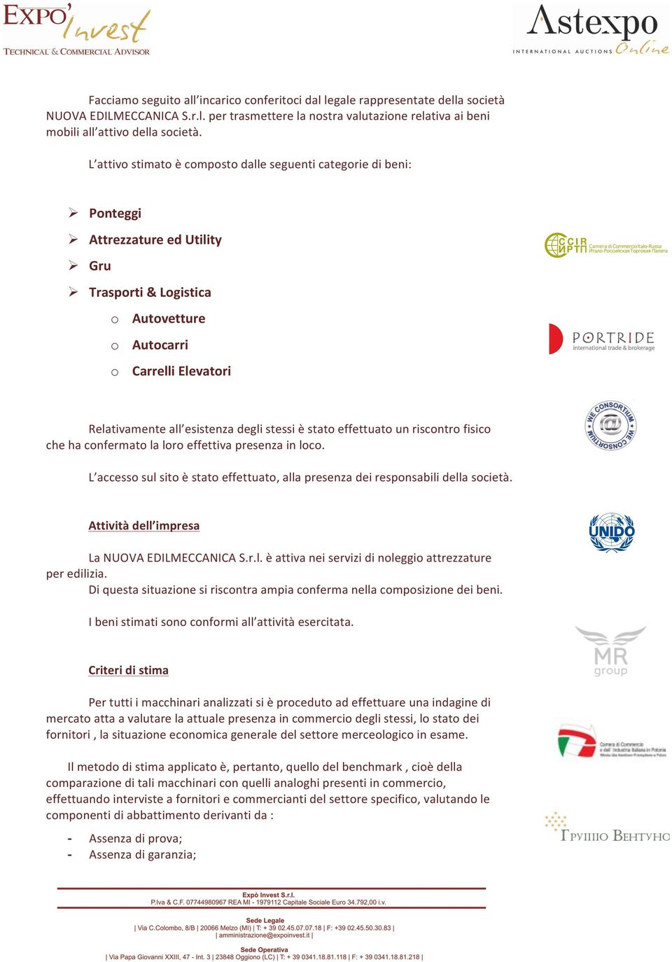 esistenza degli stessi è stato effettuato un riscontro fisico che ha confermato la loro effettiva presenza in loco. L accesso sul sito è stato effettuato, alla presenza dei responsabili della società.