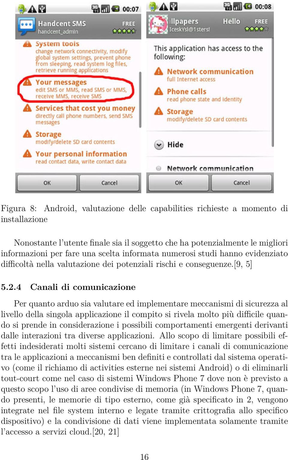 4 Canali di comunicazione Per quanto arduo sia valutare ed implementare meccanismi di sicurezza al livello della singola applicazione il compito si rivela molto più difficile quando si prende in