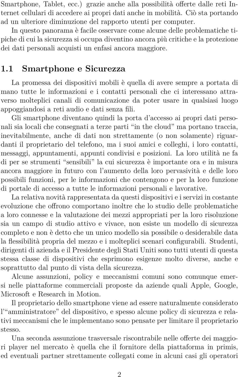 In questo panorama è facile osservare come alcune delle problematiche tipiche di cui la sicurezza si occupa diventino ancora più critiche e la protezione dei dati personali acquisti un enfasi ancora