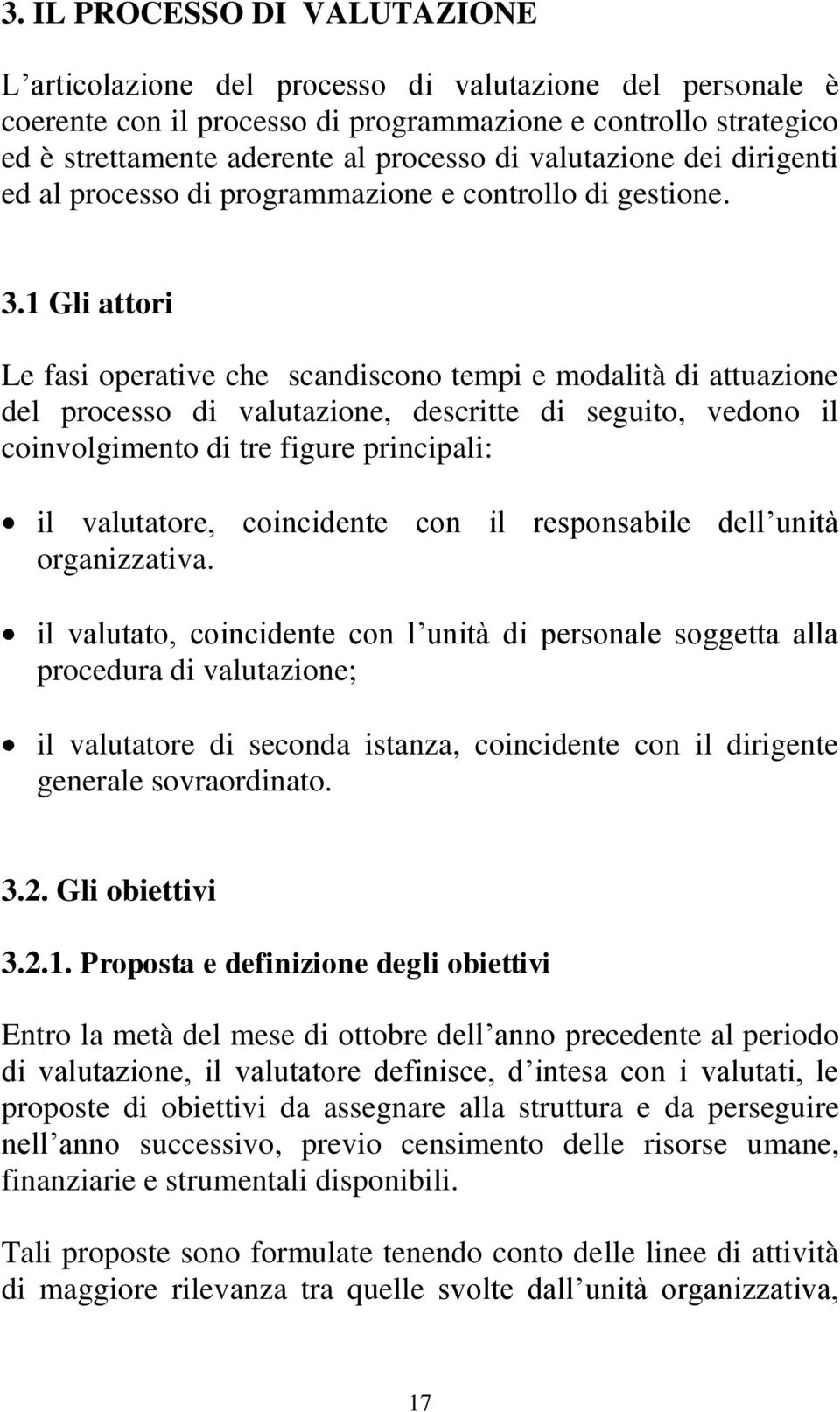 1 Gli attori Le fasi operative che scandiscono tempi e modalità di attuazione del processo di valutazione, descritte di seguito, vedono il coinvolgimento di tre figure principali: il valutatore,