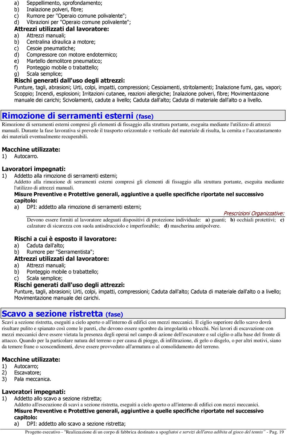 semplice; Rischi generati dall'uso degli attrezzi: Punture, tagli, abrasioni; Urti, colpi, impatti, compressioni; Cesoiamenti, stritolamenti; Inalazione fumi, gas, vapori; Scoppio; Incendi,