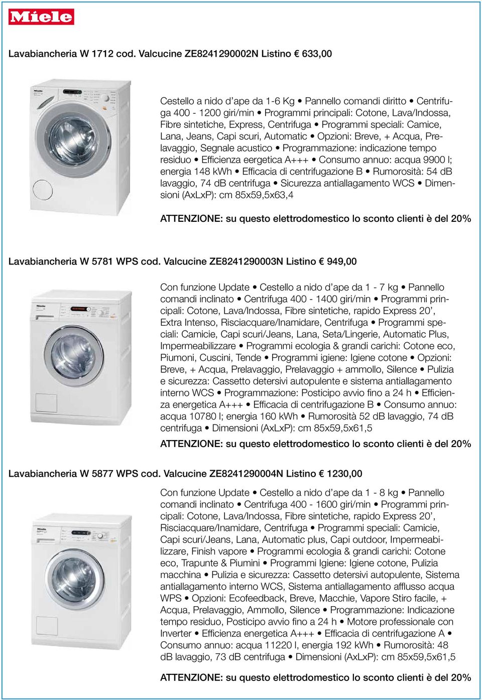 Centrifuga Programmi speciali: Camice, Lana, Jeans, Capi scuri, Automatic Opzioni: Breve, + Acqua, Prelavaggio, Segnale acustico Programmazione: indicazione tempo residuo Efficienza eergetica A+++