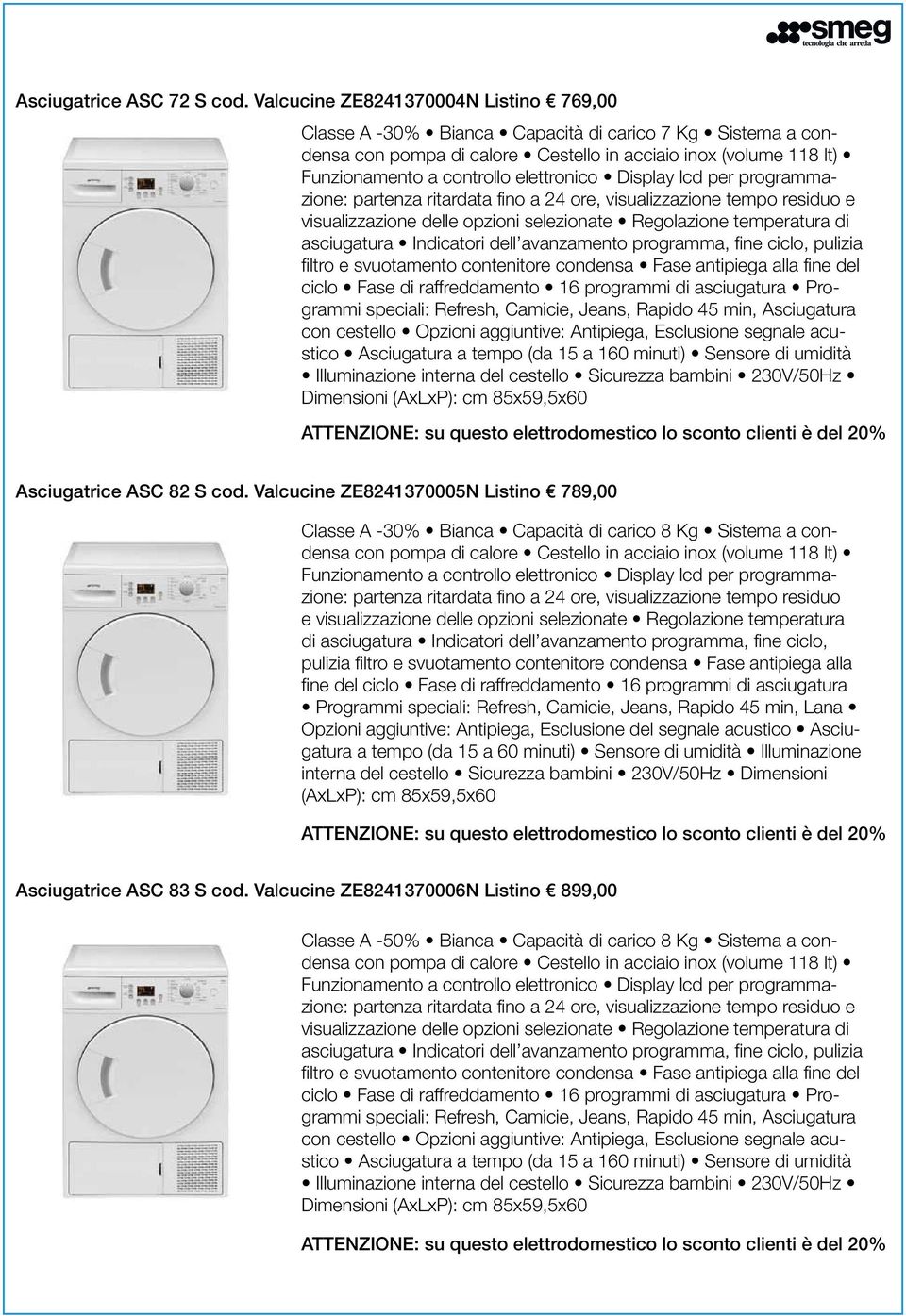 elettronico Display lcd per programmazione: partenza ritardata fino a 24 ore, visualizzazione tempo residuo e visualizzazione delle opzioni selezionate Regolazione temperatura di asciugatura