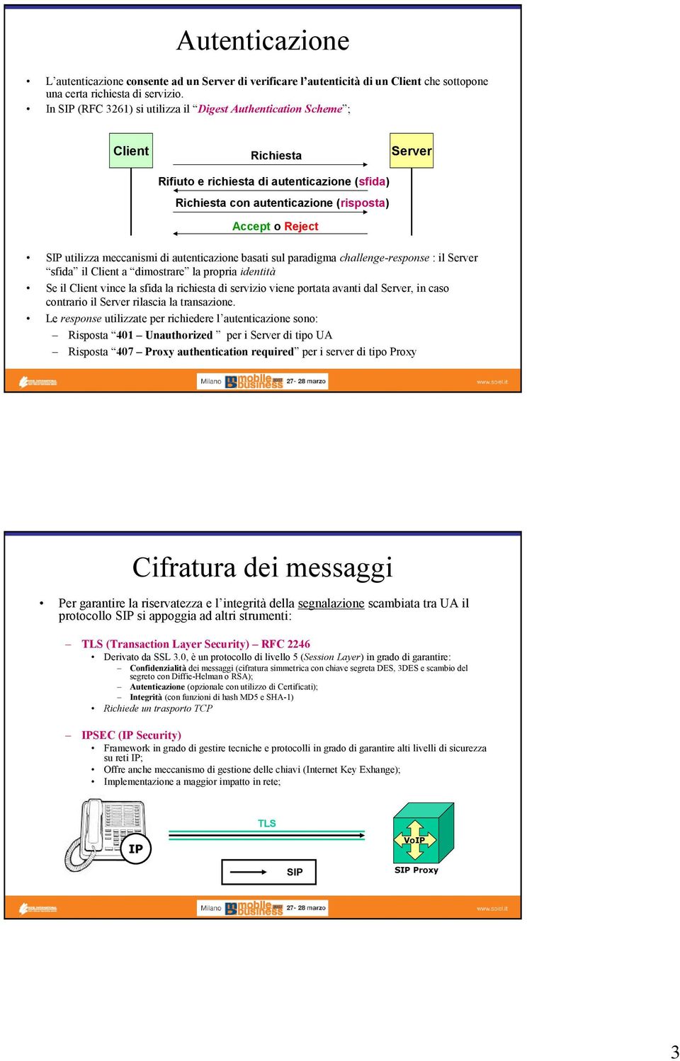 meccanismi di autenticazione basati sul paradigma challenge-response : il Server sfida il Client a dimostrare la propria identità Se il Client vince la sfida la richiesta di servizio viene portata