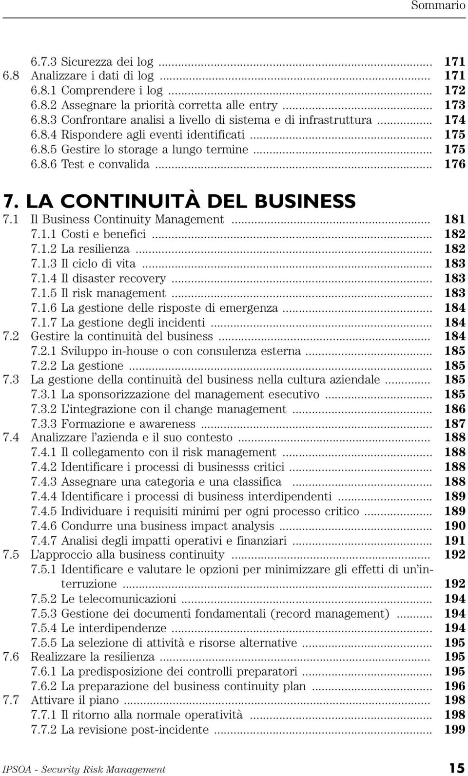 1 Il Business Continuity Management... 181 7.1.1 Costi e benefici... 182 7.1.2 La resilienza... 182 7.1.3 Il ciclo di vita... 183 7.1.4 Il disaster recovery... 183 7.1.5 Il risk management... 183 7.1.6 La gestione delle risposte di emergenza.