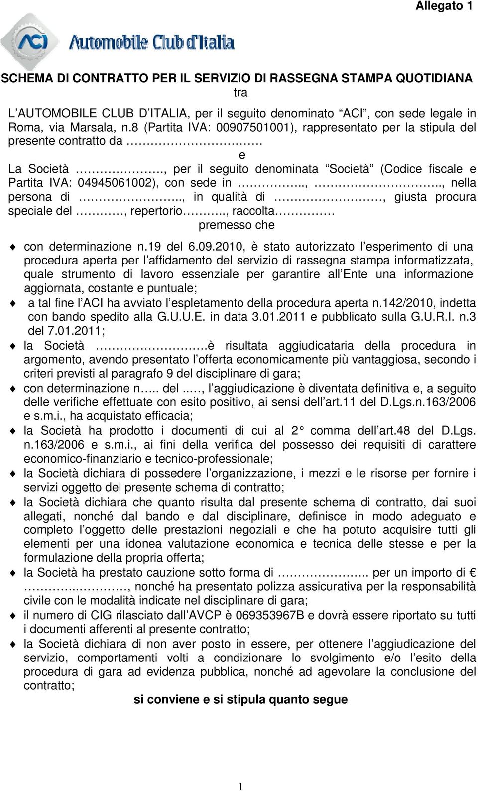 ., in qualità di, giusta procura speciale del, repertorio.., raccolta premesso che con determinazione n.19 del 6.09.