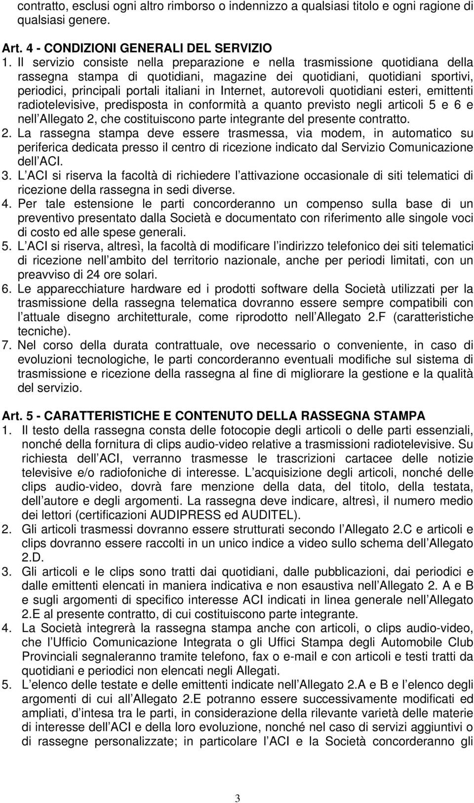 Internet, autorevoli quotidiani esteri, emittenti radiotelevisive, predisposta in conformità a quanto previsto negli articoli 5 e 6 e nell Allegato 2, che costituiscono parte integrante del presente