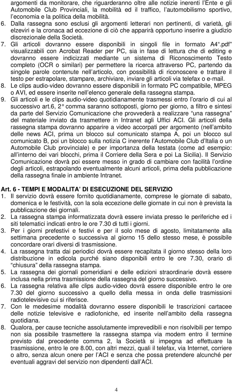 Dalla rassegna sono esclusi gli argomenti letterari non pertinenti, di varietà, gli elzeviri e la cronaca ad eccezione di ciò che apparirà opportuno inserire a giudizio discrezionale della Società. 7.