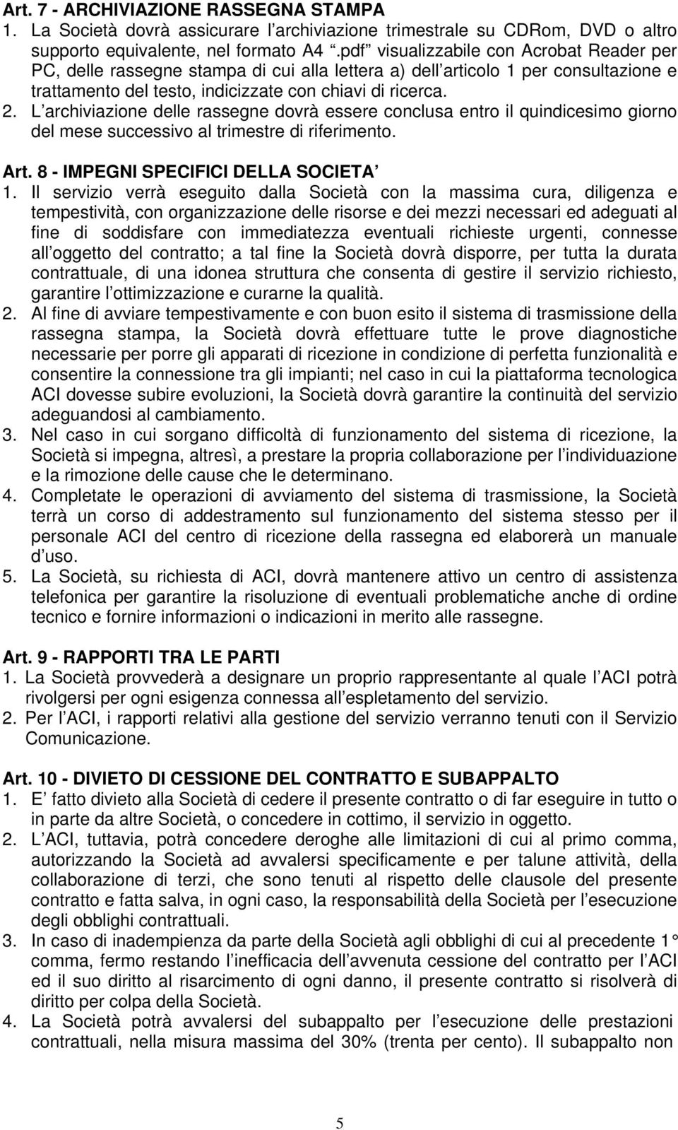 L archiviazione delle rassegne dovrà essere conclusa entro il quindicesimo giorno del mese successivo al trimestre di riferimento. Art. 8 - IMPEGNI SPECIFICI DELLA SOCIETA 1.