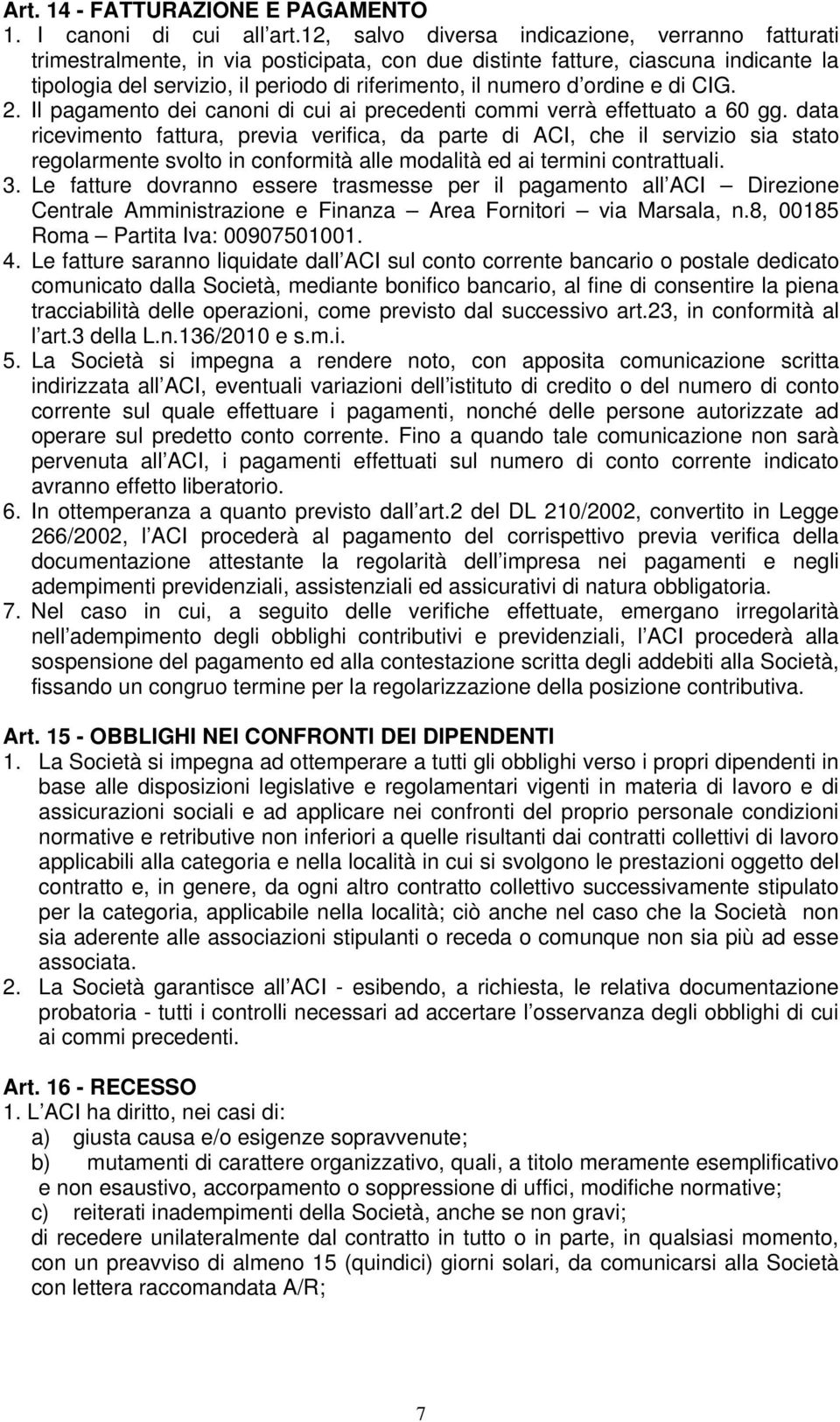 ordine e di CIG. 2. Il pagamento dei canoni di cui ai precedenti commi verrà effettuato a 60 gg.