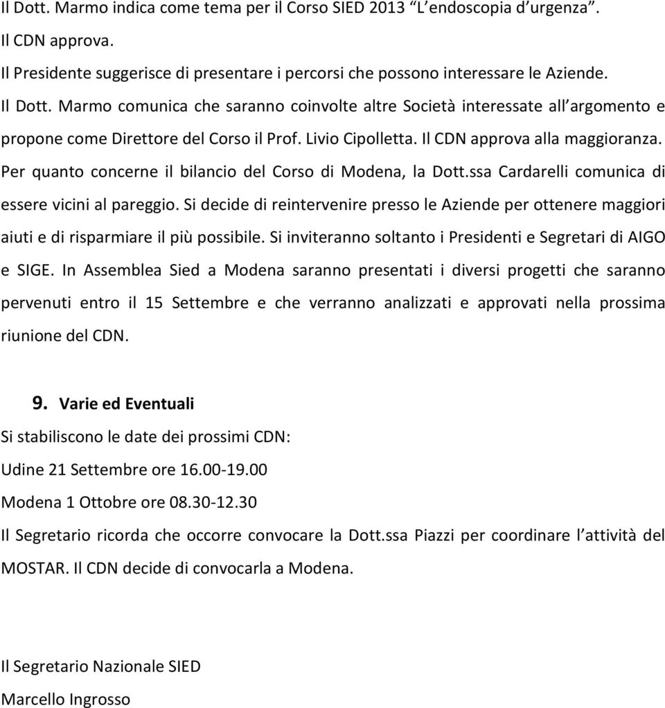 Per quanto concerne il bilancio del Corso di Modena, la Dott.ssa Cardarelli comunica di essere vicini al pareggio.