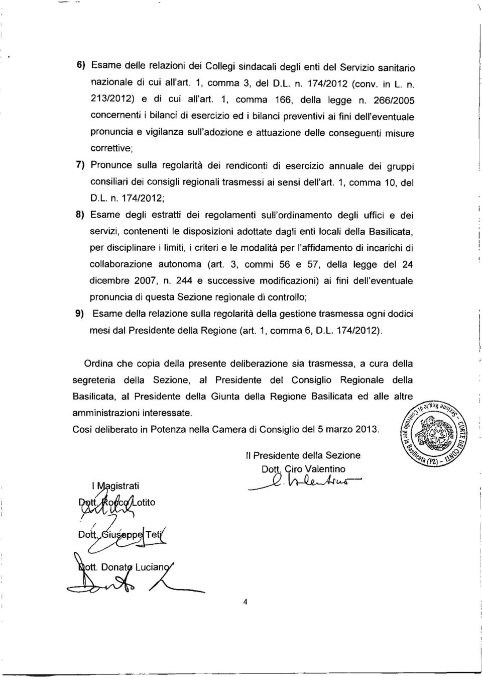 266/2005 concernenti i bilanci di esercizio ed i bilanci preventivi ai fini dell'eventuale pronuncia e vigilanza sull'adozione e attuazione delle conseguenti misure correttive; 7) Pronunce sulla