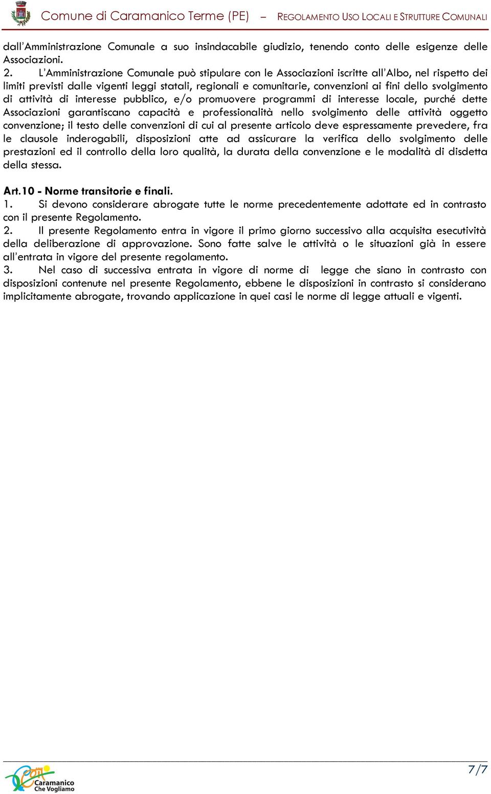 svolgimento di attività di interesse pubblico, e/o promuovere programmi di interesse locale, purché dette Associazioni garantiscano capacità e professionalità nello svolgimento delle attività oggetto