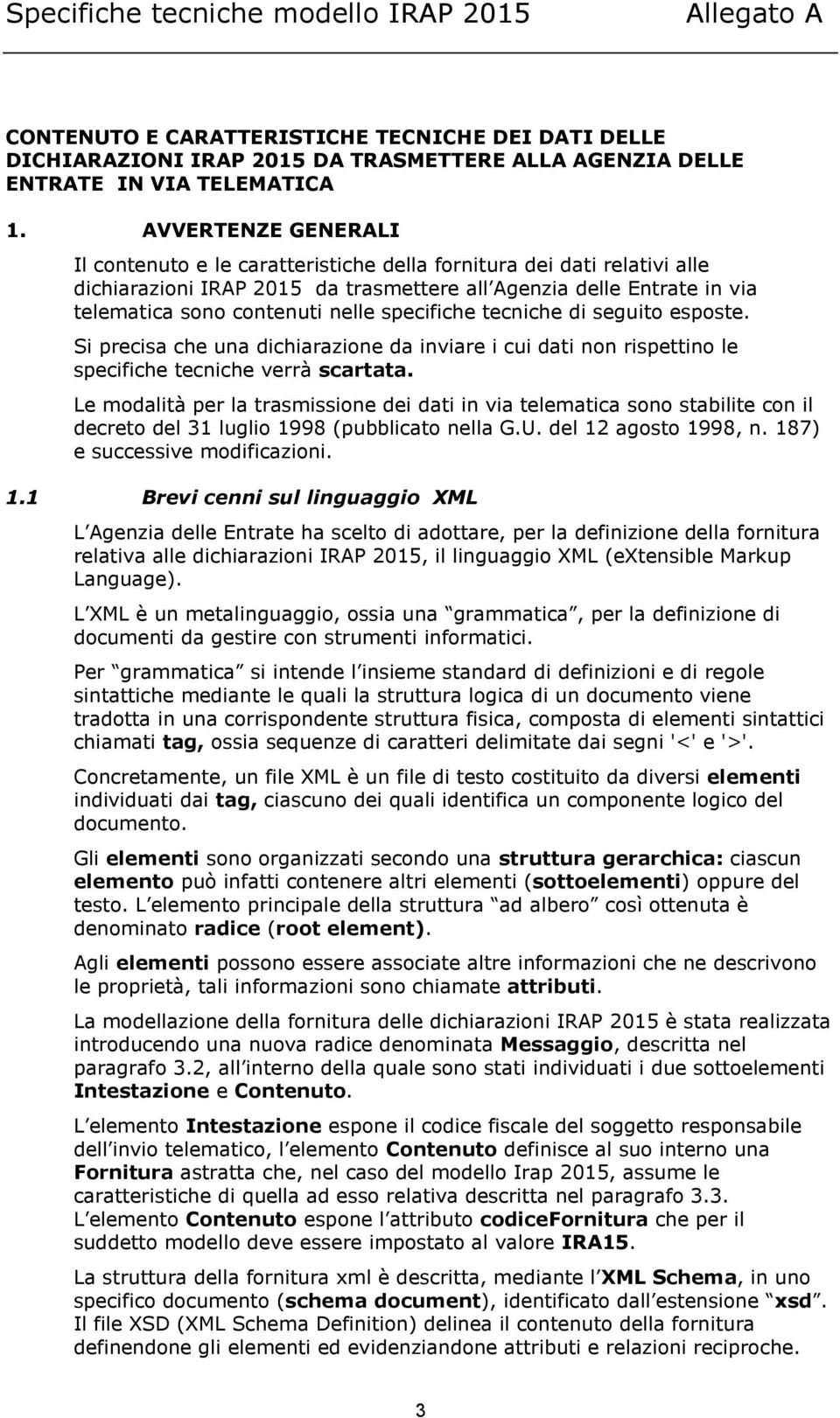 specifiche tecniche di seguito esposte. Si precisa che una dichiarazione da inviare i cui dati non rispettino le specifiche tecniche verrà scartata.