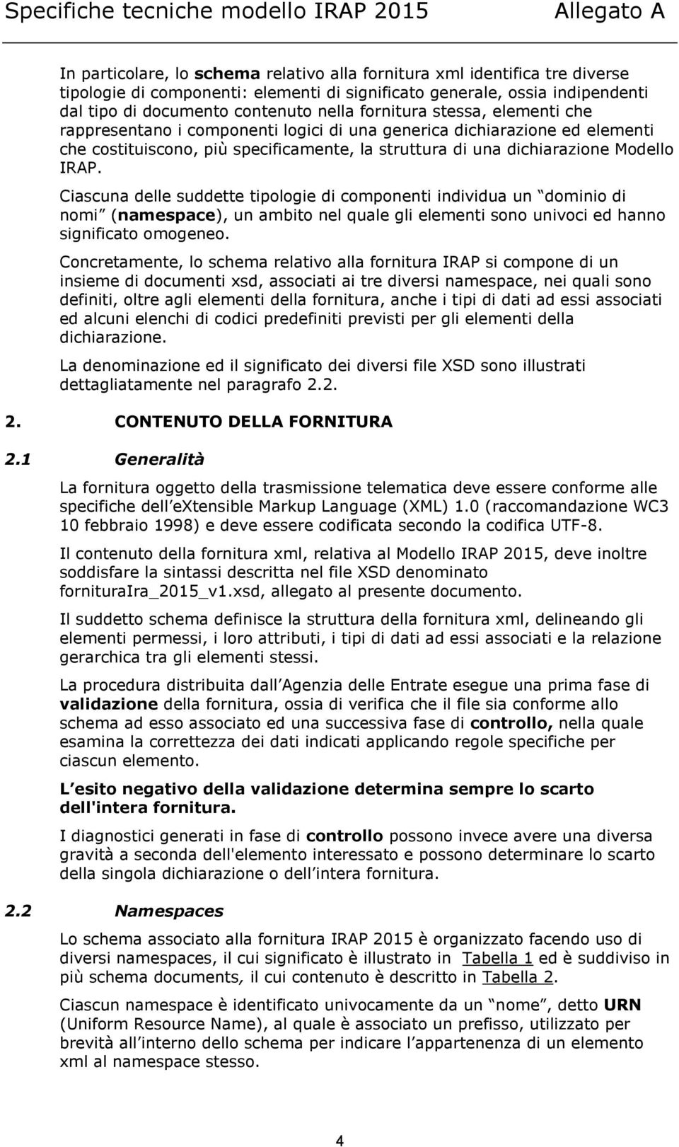 Ciascuna delle suddette tipologie di componenti individua un dominio di nomi (namespace), un ambito nel quale gli elementi sono univoci ed hanno significato omogeneo.