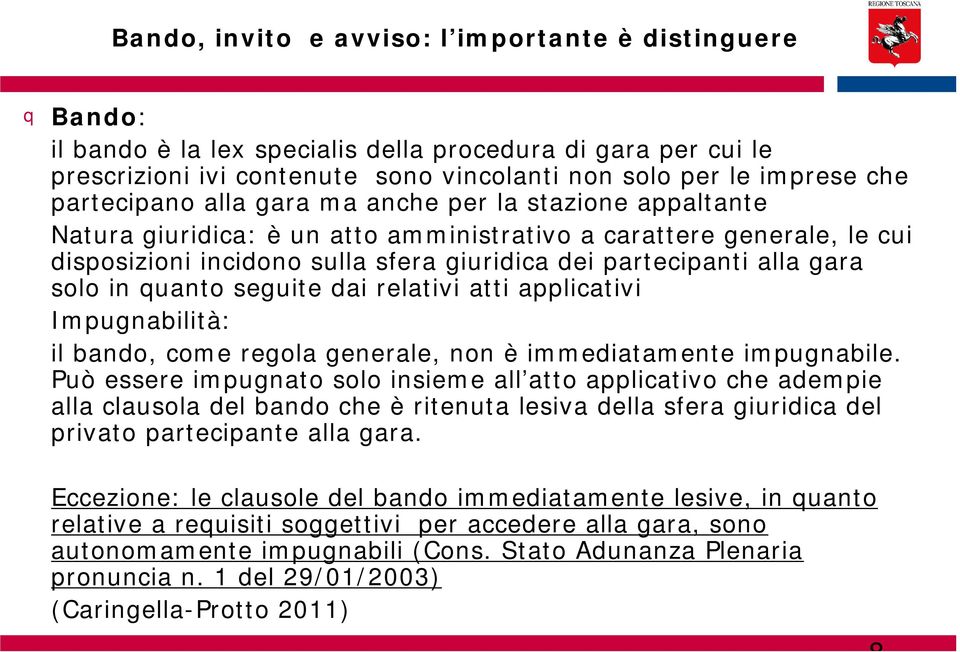 gara solo in quanto seguite dai relativi atti applicativi Impugnabilità: il bando, come regola generale, non è immediatamente impugnabile.