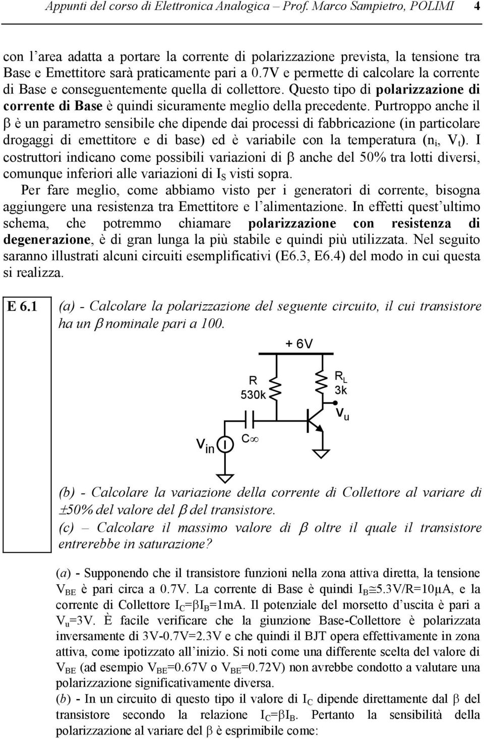 Purtroppo anche il è un paraetro sensibile che dipende dai processi di fabbricazione ( particolare droai di eettitore e di base) ed è ariabile con la teperatura (n i, t ).