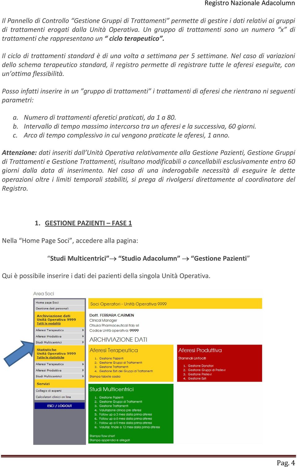 Nel caso di variazioni dello schema terapeutico standard, il registro permette di registrare tutte le aferesi eseguite, con un ottima flessibilità.