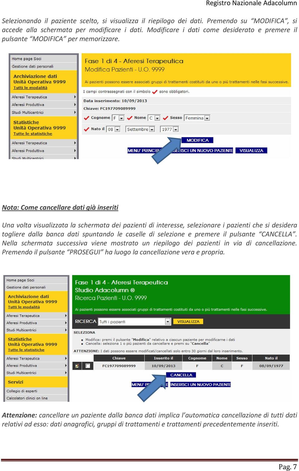 Nota: Come cancellare dati già inseriti Una volta visualizzata la schermata dei pazienti di interesse, selezionare i pazienti che si desidera togliere dalla banca dati spuntando le caselle di